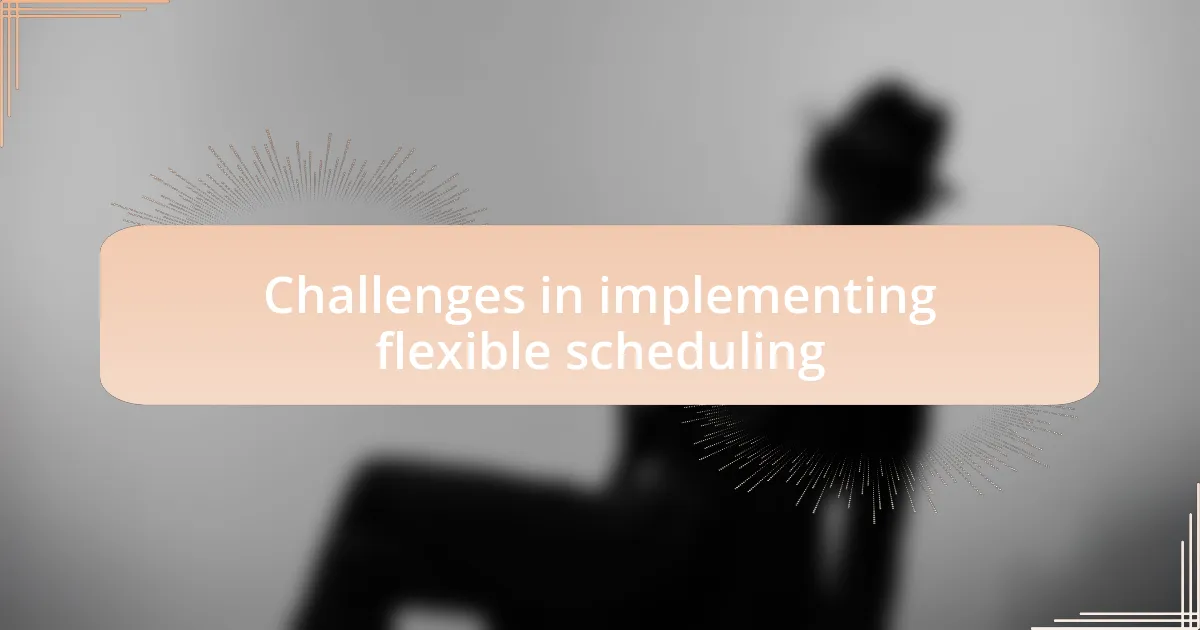 Challenges in implementing flexible scheduling