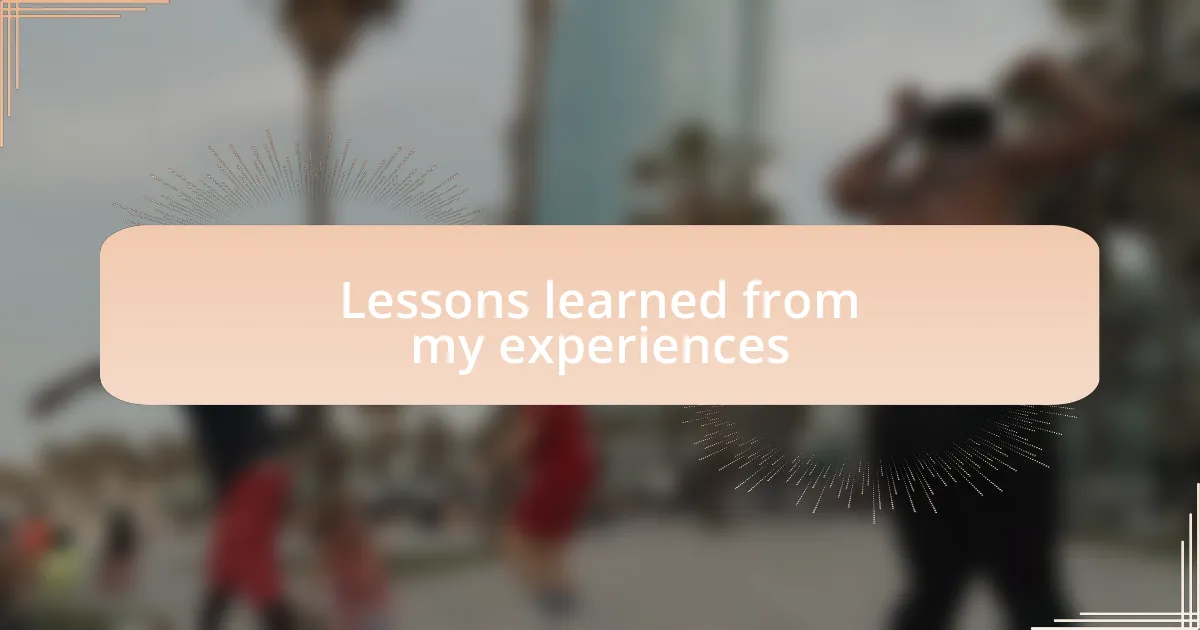 Lessons learned from my experiences
