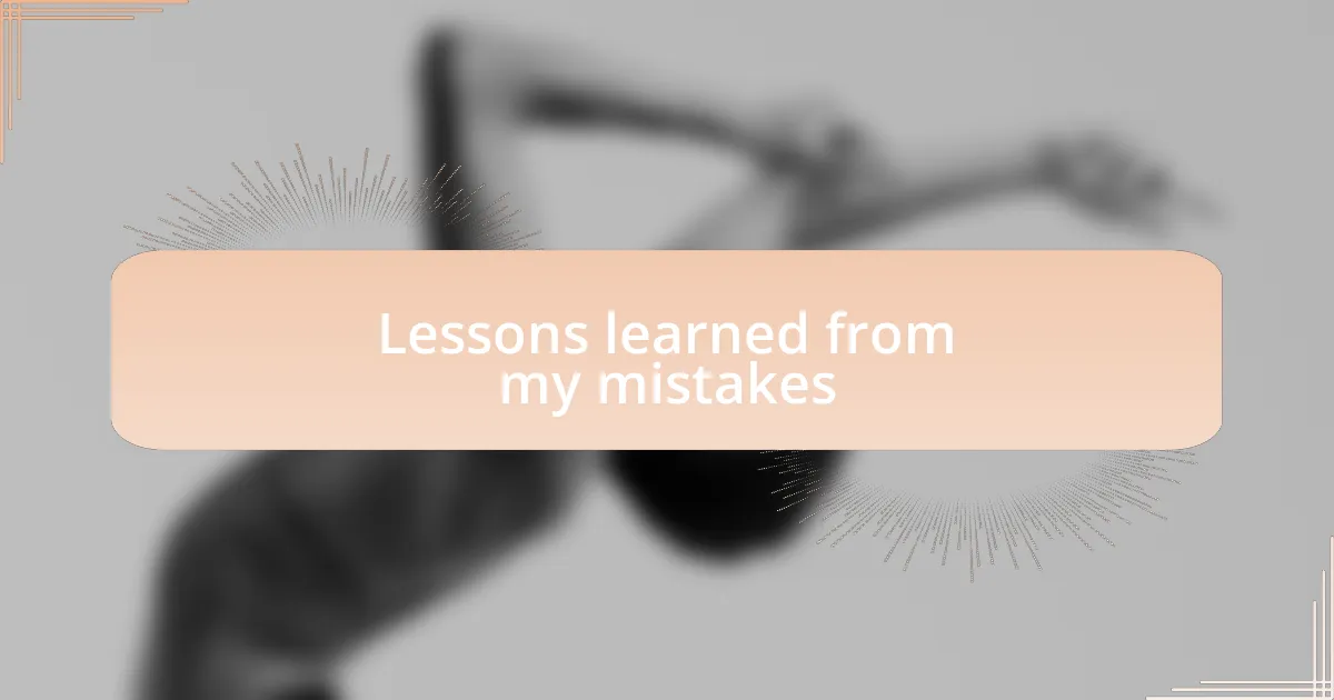 Lessons learned from my mistakes
