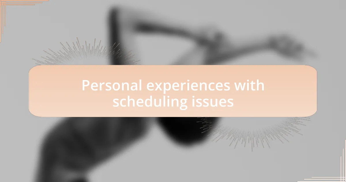 Personal experiences with scheduling issues