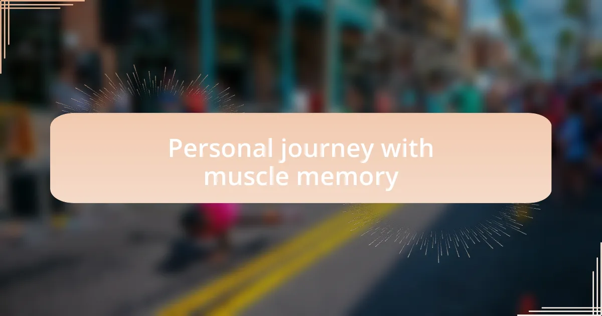 Personal journey with muscle memory
