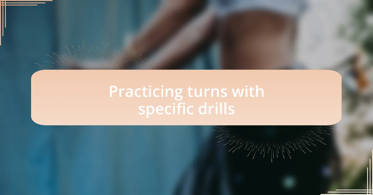 Practicing turns with specific drills
