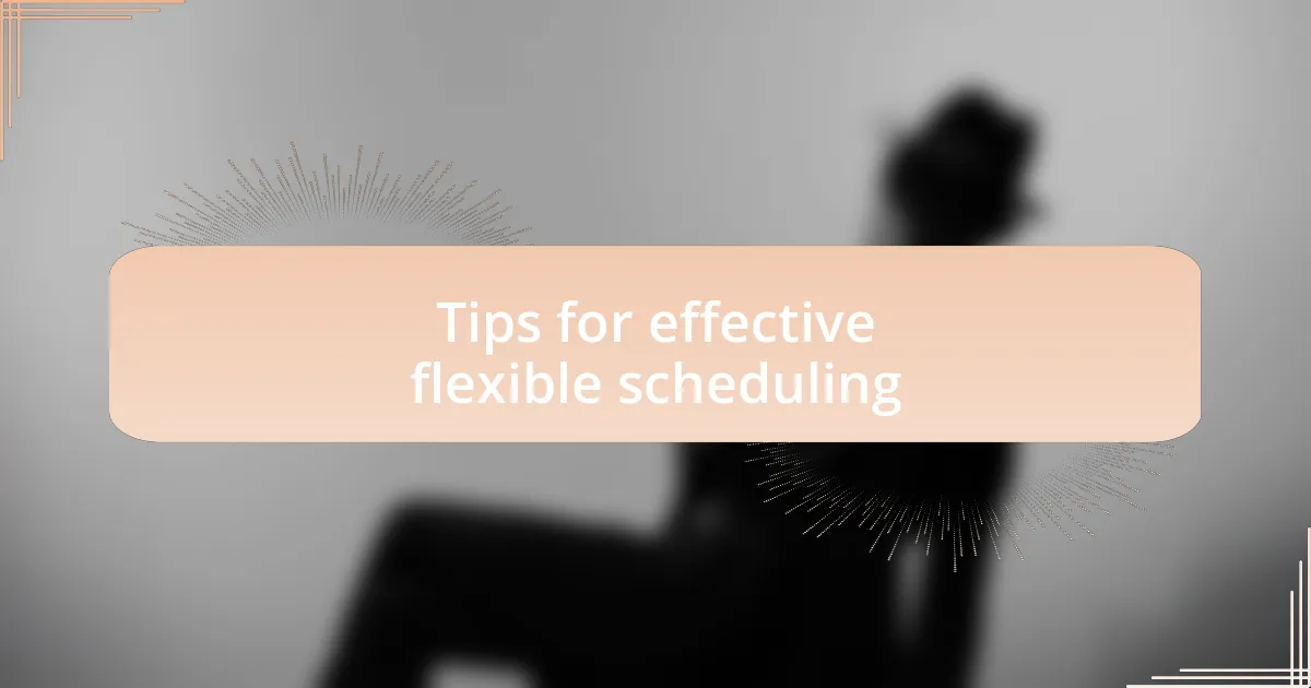 Tips for effective flexible scheduling