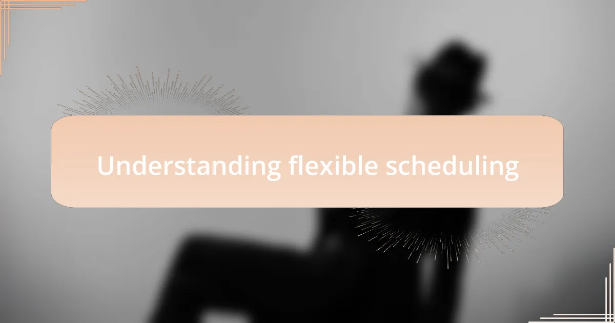 Understanding flexible scheduling